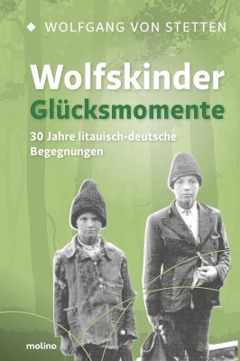 Wolfskinder – Glücksmomente: 30 Jahre litauisch-deutsche Begegnungen 