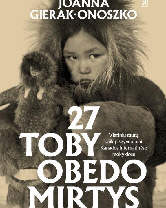 27 Toby Obedo mirtys. Pirmųjų Tautų vaikų išgyvenimai Kanados internatinėse mokyklose