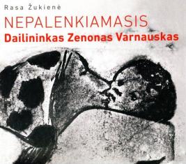 Nepalenkiamasis. Dailininkas Zenonas Varnauskas (1923–2010)