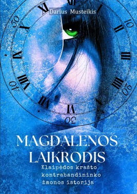 Magdalenos laikrodis: Klaipėdos krašto kontrabandininko žmonos istorija