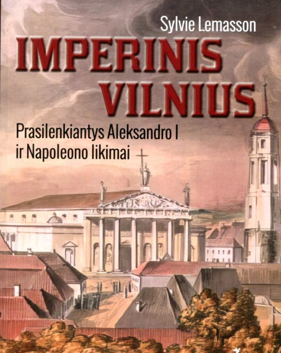 Imperinis Vilnius: prasilenkiantys Aleksandro I ir Napoleono likimai