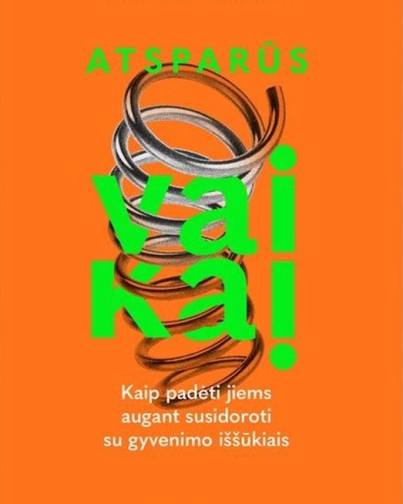 Atsparūs vaikai. Kaip padėti jiems augti susidorojant su gyvenimo iššūkiais