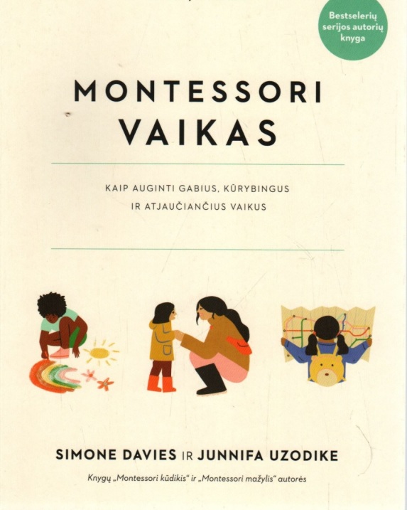 Montessori vaikas. Kaip auginti gabius, kūrybingus ir atjaučiančius vaikus
