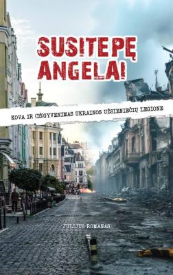 Susitepę angelai. Kova ir (iš)gyvenimas Ukrainos užsieniečių legione